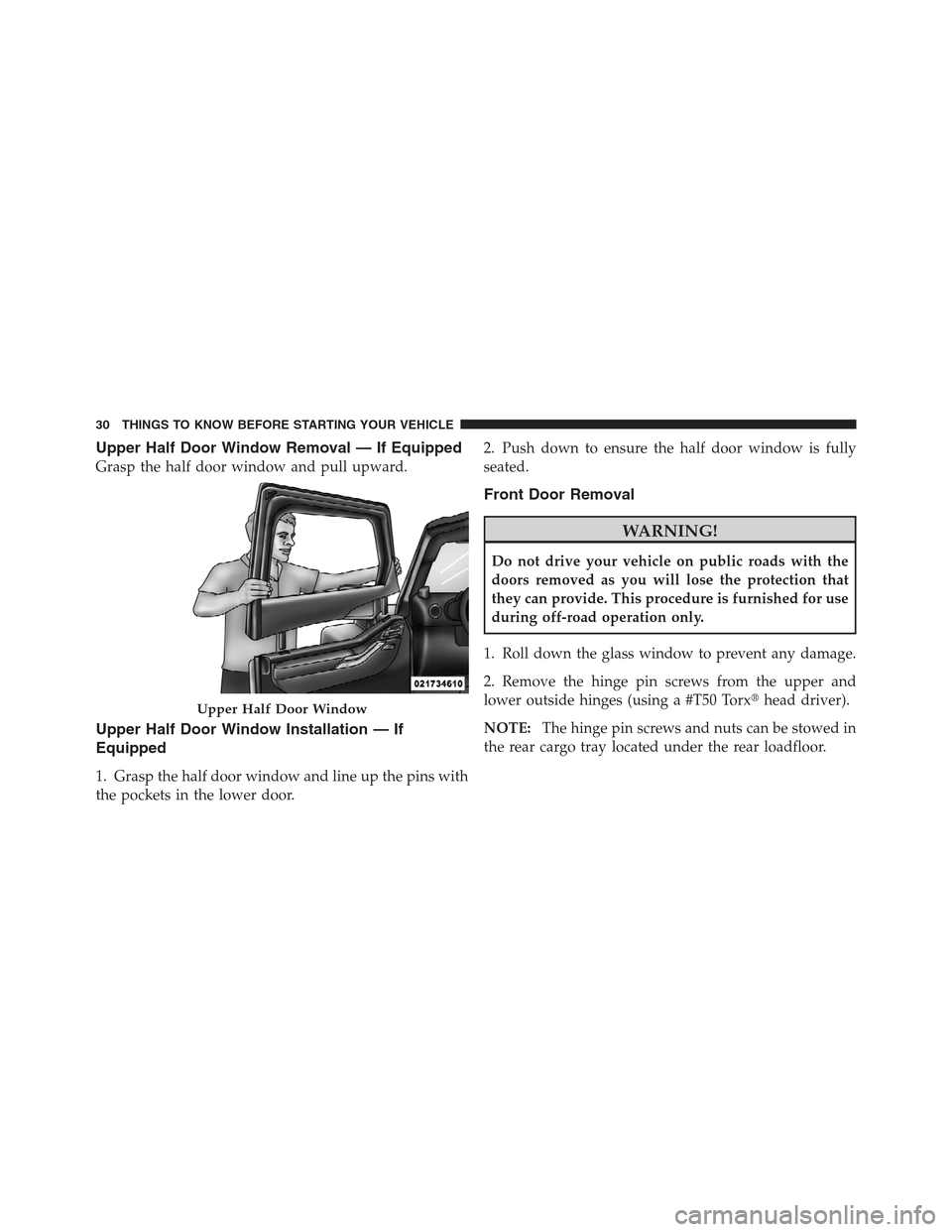 JEEP WRANGLER 2012 JK / 3.G Owners Guide Upper Half Door Window Removal — If Equipped
Grasp the half door window and pull upward.
Upper Half Door Window Installation — If
Equipped
1. Grasp the half door window and line up the pins with
t JEEP WRANGLER 2012 JK / 3.G Owners Guide Upper Half Door Window Removal — If Equipped
Grasp the half door window and pull upward.
Upper Half Door Window Installation — If
Equipped
1. Grasp the half door window and line up the pins with
t