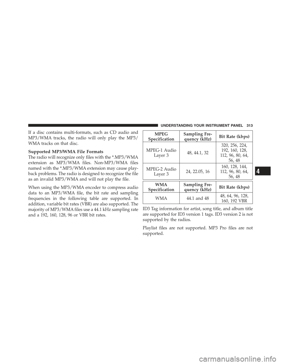 JEEP WRANGLER 2012 JK / 3.G Owners Manual If a disc contains multi-formats, such as CD audio and
MP3/WMA tracks, the radio will only play the MP3/
WMA tracks on that disc.
Supported MP3/WMA File Formats
The radio will recognize only files wit
