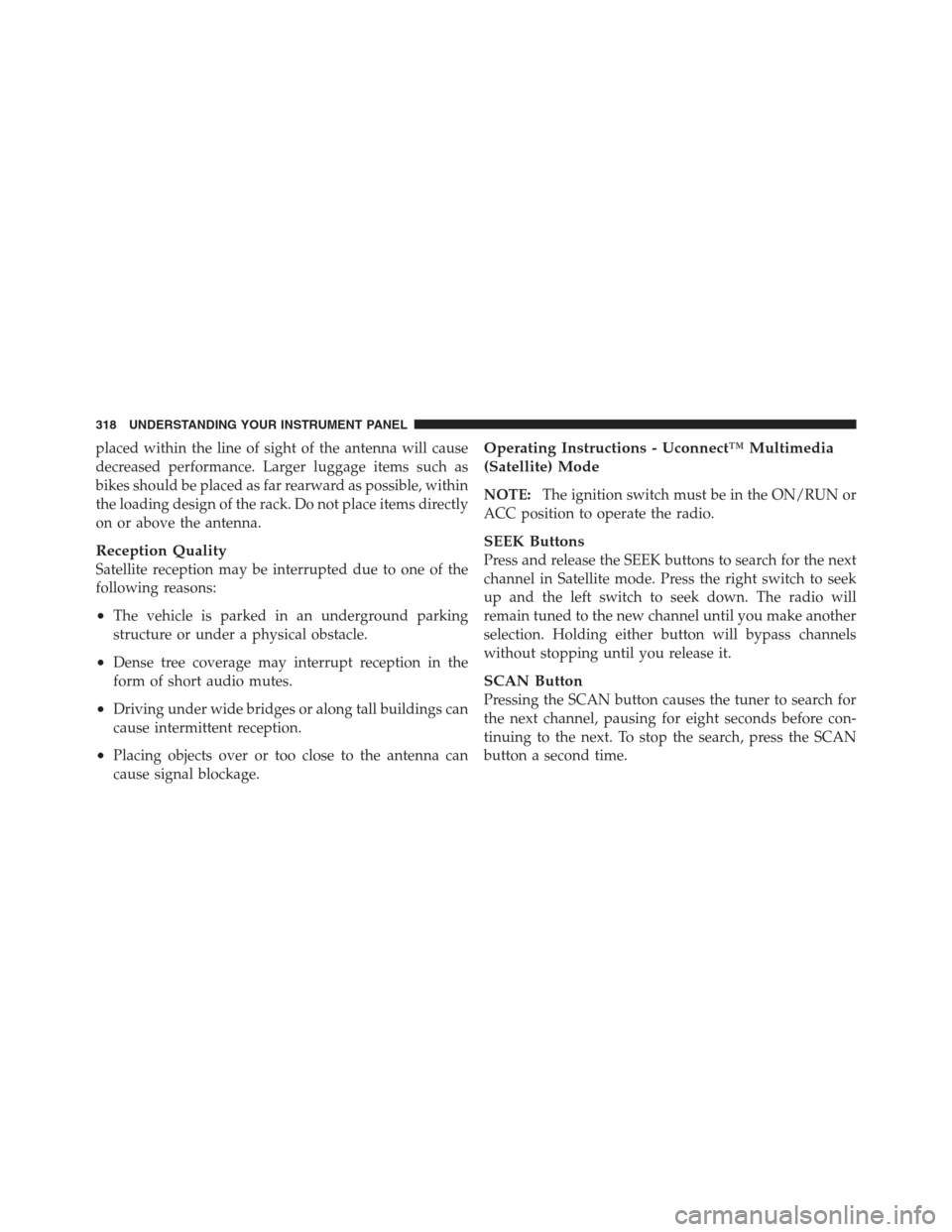 JEEP WRANGLER 2012 JK / 3.G Owners Manual placed within the line of sight of the antenna will cause
decreased performance. Larger luggage items such as
bikes should be placed as far rearward as possible, within
the loading design of the rack.