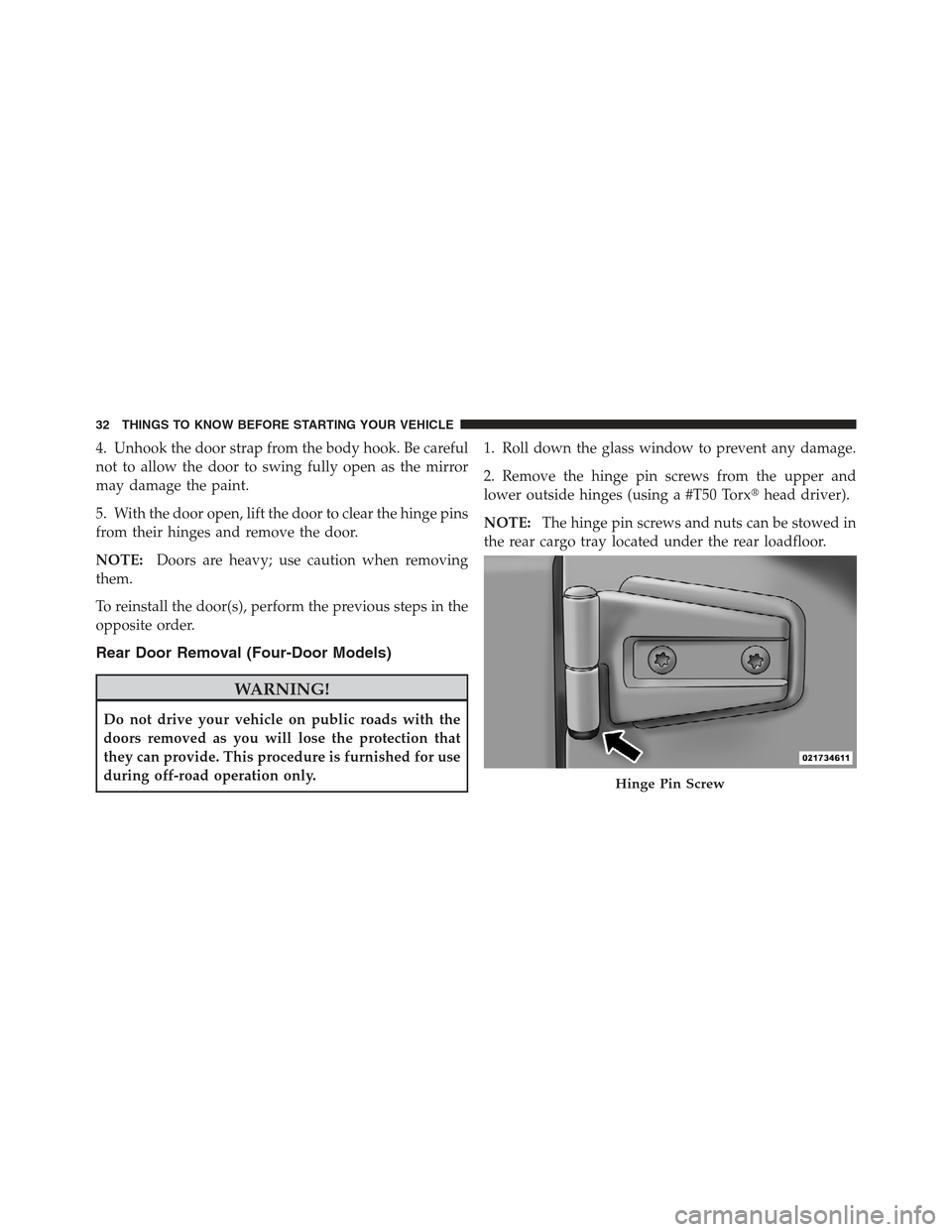 JEEP WRANGLER 2012 JK / 3.G Owners Guide 4. Unhook the door strap from the body hook. Be careful
not to allow the door to swing fully open as the mirror
may damage the paint.
5. With the door open, lift the door to clear the hinge pins
from JEEP WRANGLER 2012 JK / 3.G Owners Guide 4. Unhook the door strap from the body hook. Be careful
not to allow the door to swing fully open as the mirror
may damage the paint.
5. With the door open, lift the door to clear the hinge pins
from