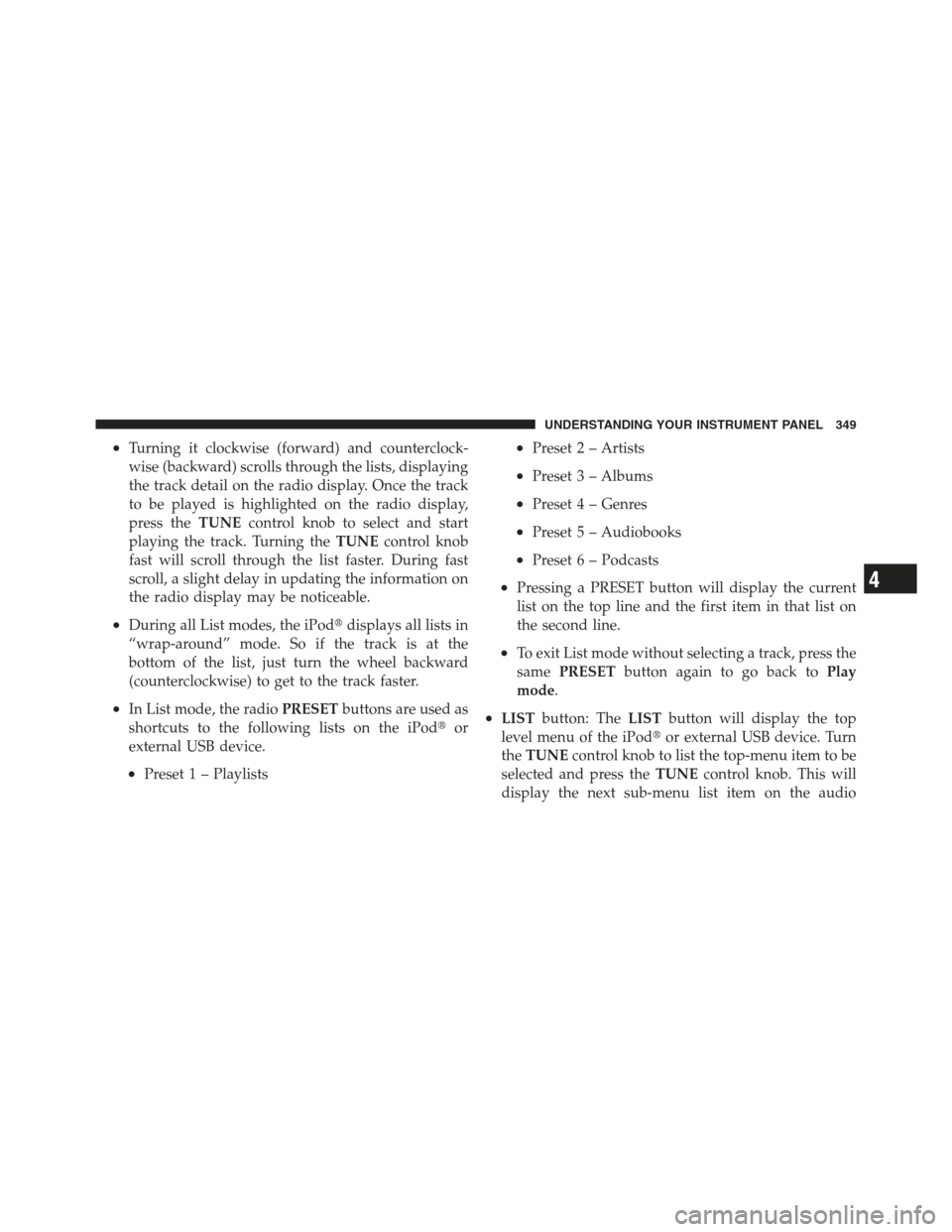 JEEP WRANGLER 2012 JK / 3.G Repair Manual •Turning it clockwise (forward) and counterclock-
wise (backward) scrolls through the lists, displaying
the track detail on the radio display. Once the track
to be played is highlighted on the radio