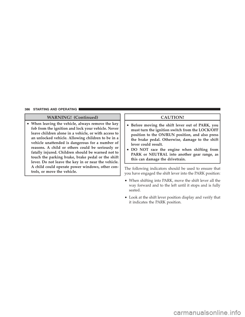 JEEP WRANGLER 2012 JK / 3.G Owners Manual WARNING! (Continued)
•When leaving the vehicle, always remove the key
fob from the ignition and lock your vehicle. Never
leave children alone in a vehicle, or with access to
an unlocked vehicle. All