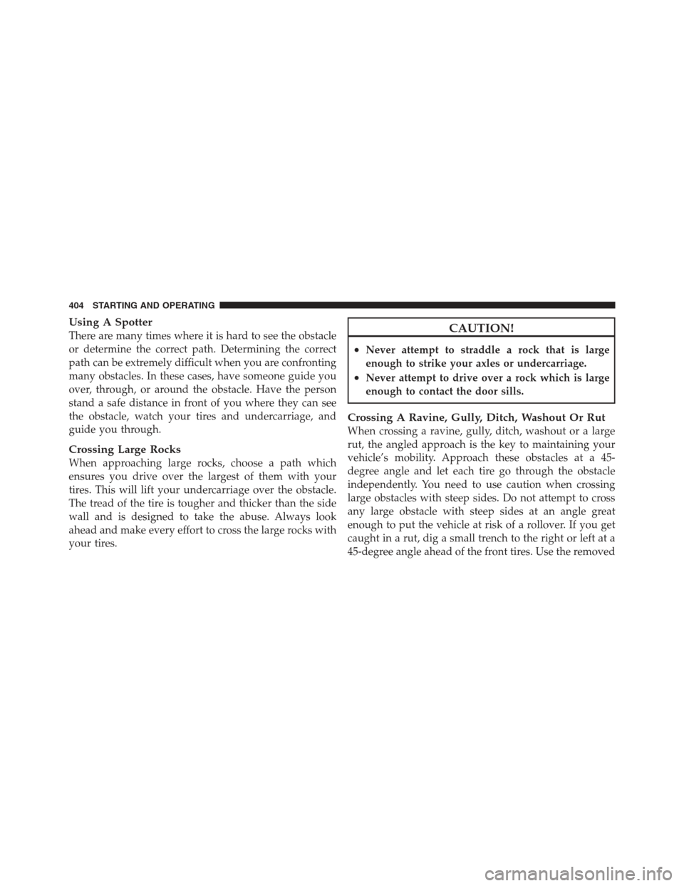 JEEP WRANGLER 2012 JK / 3.G Service Manual Using A Spotter
There are many times where it is hard to see the obstacle
or determine the correct path. Determining the correct
path can be extremely difficult when you are confronting
many obstacles JEEP WRANGLER 2012 JK / 3.G Service Manual Using A Spotter
There are many times where it is hard to see the obstacle
or determine the correct path. Determining the correct
path can be extremely difficult when you are confronting
many obstacles