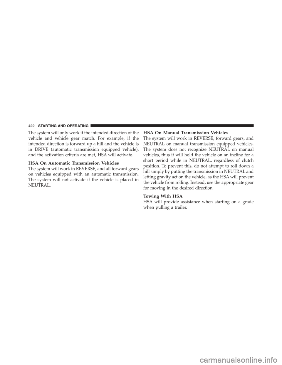 JEEP WRANGLER 2012 JK / 3.G Owners Manual The system will only work if the intended direction of the
vehicle and vehicle gear match. For example, if the
intended direction is forward up a hill and the vehicle is
in DRIVE (automatic transmissi