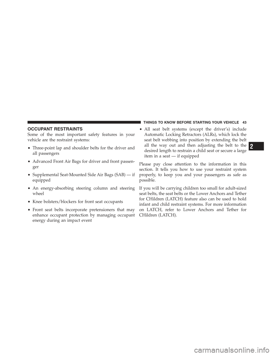 JEEP WRANGLER 2012 JK / 3.G Owners Manual OCCUPANT RESTRAINTS
Some of the most important safety features in your
vehicle are the restraint systems:
•Three-point lap and shoulder belts for the driver and
all passengers
•Advanced Front Air 