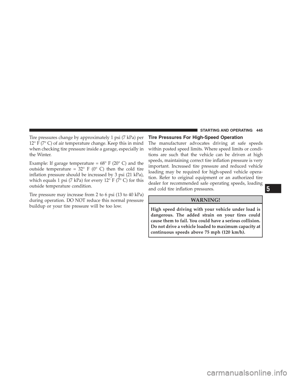 JEEP WRANGLER 2012 JK / 3.G Owners Manual Tire pressures change by approximately 1 psi (7 kPa) per
12° F (7° C) of air temperature change. Keep this in mind
when checking tire pressure inside a garage, especially in
the Winter.
Example: If JEEP WRANGLER 2012 JK / 3.G Owners Manual Tire pressures change by approximately 1 psi (7 kPa) per
12° F (7° C) of air temperature change. Keep this in mind
when checking tire pressure inside a garage, especially in
the Winter.
Example: If