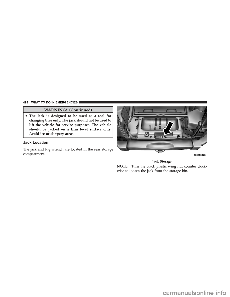 JEEP WRANGLER 2012 JK / 3.G User Guide WARNING! (Continued)
•The jack is designed to be used as a tool for
changing tires only. The jack should not be used to
lift the vehicle for service purposes. The vehicle
should be jacked on a firm 