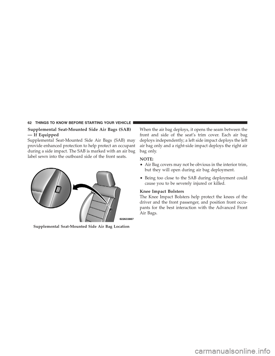 JEEP WRANGLER 2012 JK / 3.G Repair Manual Supplemental Seat-Mounted Side Air Bags (SAB)
— If Equipped
Supplemental Seat-Mounted Side Air Bags (SAB) may
provide enhanced protection to help protect an occupant
during a side impact. The SAB is JEEP WRANGLER 2012 JK / 3.G Repair Manual Supplemental Seat-Mounted Side Air Bags (SAB)
— If Equipped
Supplemental Seat-Mounted Side Air Bags (SAB) may
provide enhanced protection to help protect an occupant
during a side impact. The SAB is