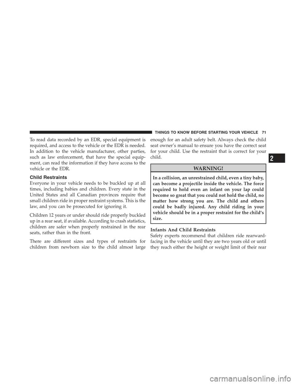 JEEP WRANGLER 2012 JK / 3.G Manual PDF To read data recorded by an EDR, special equipment is
required, and access to the vehicle or the EDR is needed.
In addition to the vehicle manufacturer, other parties,
such as law enforcement, that ha JEEP WRANGLER 2012 JK / 3.G Manual PDF To read data recorded by an EDR, special equipment is
required, and access to the vehicle or the EDR is needed.
In addition to the vehicle manufacturer, other parties,
such as law enforcement, that ha