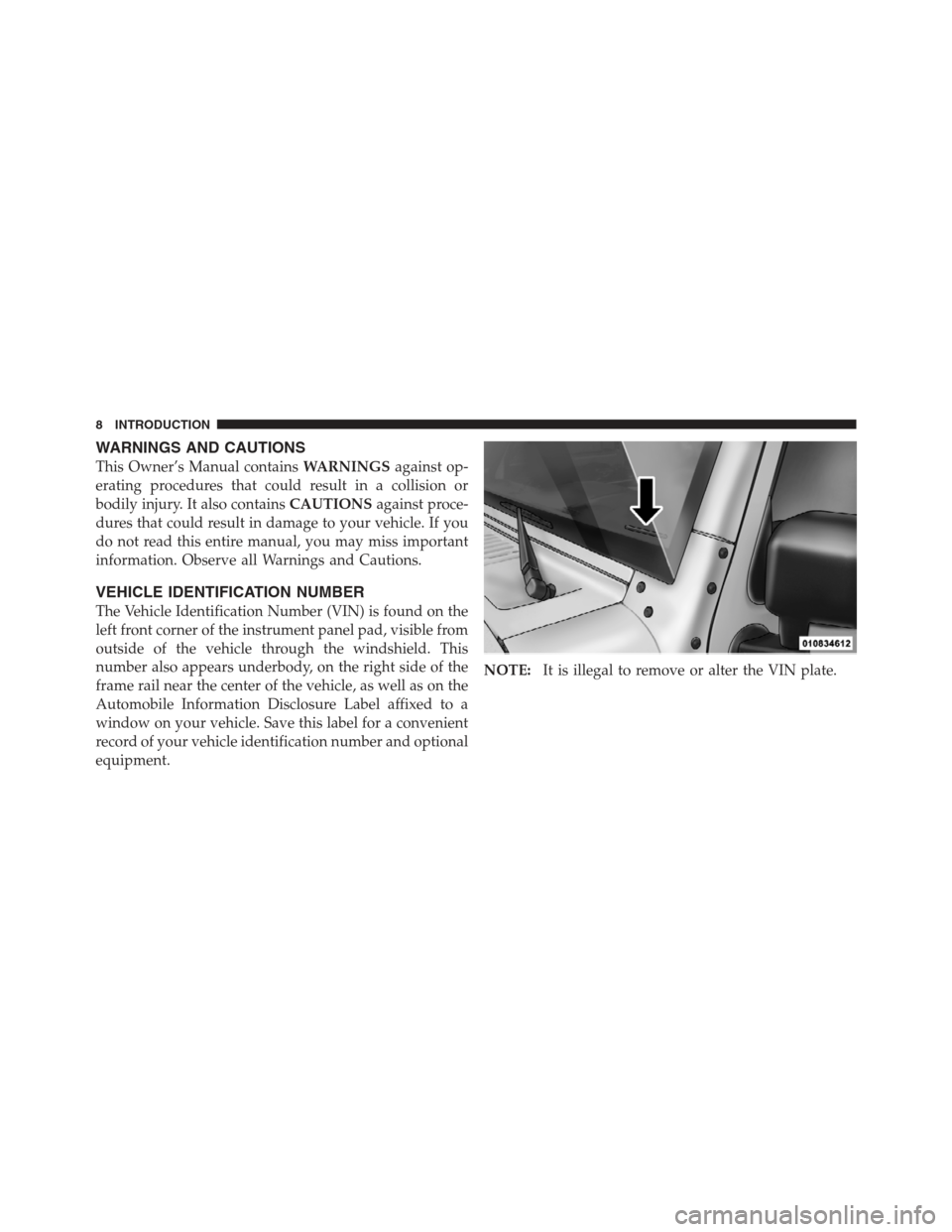 JEEP WRANGLER 2012 JK / 3.G Owners Manual WARNINGS AND CAUTIONS
This Owner’s Manual containsWARNINGSagainst op-
erating procedures that could result in a collision or
bodily injury. It also contains CAUTIONSagainst proce-
dures that could r