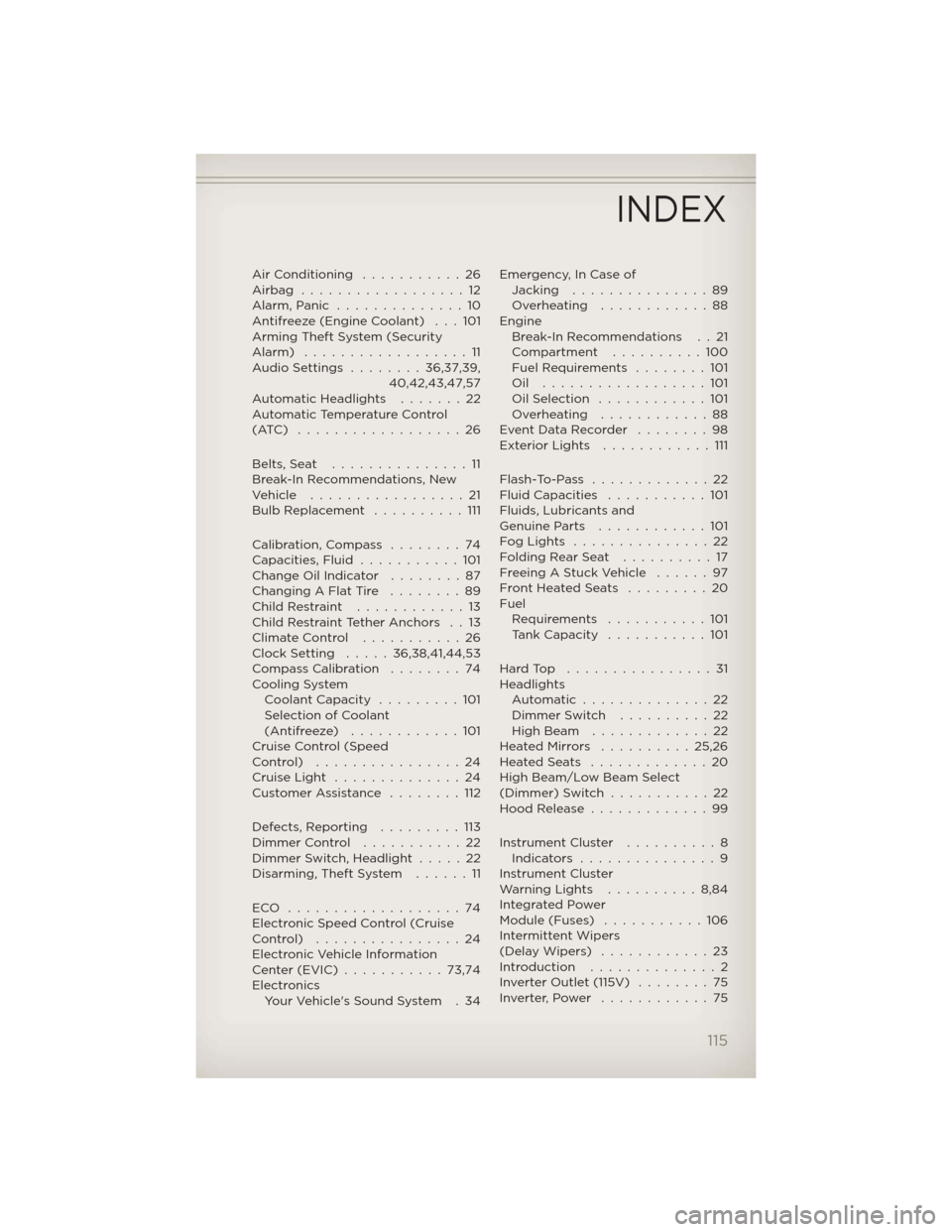 JEEP WRANGLER 2012 JK / 3.G User Guide AirConditioning ...........26
Airbag ..................12
Alarm,Panic ..............10
Antifreeze (Engine Coolant) . . . 101
Arming Theft System (Security
Alarm) ..................11
AudioSettings ... JEEP WRANGLER 2012 JK / 3.G User Guide AirConditioning ...........26
Airbag ..................12
Alarm,Panic ..............10
Antifreeze (Engine Coolant) . . . 101
Arming Theft System (Security
Alarm) ..................11
AudioSettings ...
