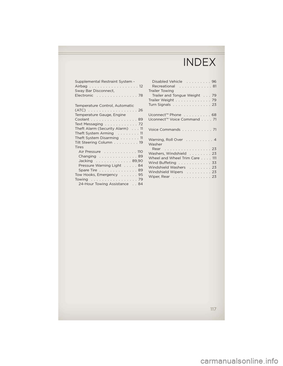 JEEP WRANGLER 2012 JK / 3.G User Guide Supplemental Restraint System -
Airbag ..................12
Sway Bar Disconnect,
Electronic ...............78
Temperature Control, Automatic
(ATC) ..................26
Temperature Gauge, Engine
Coolan