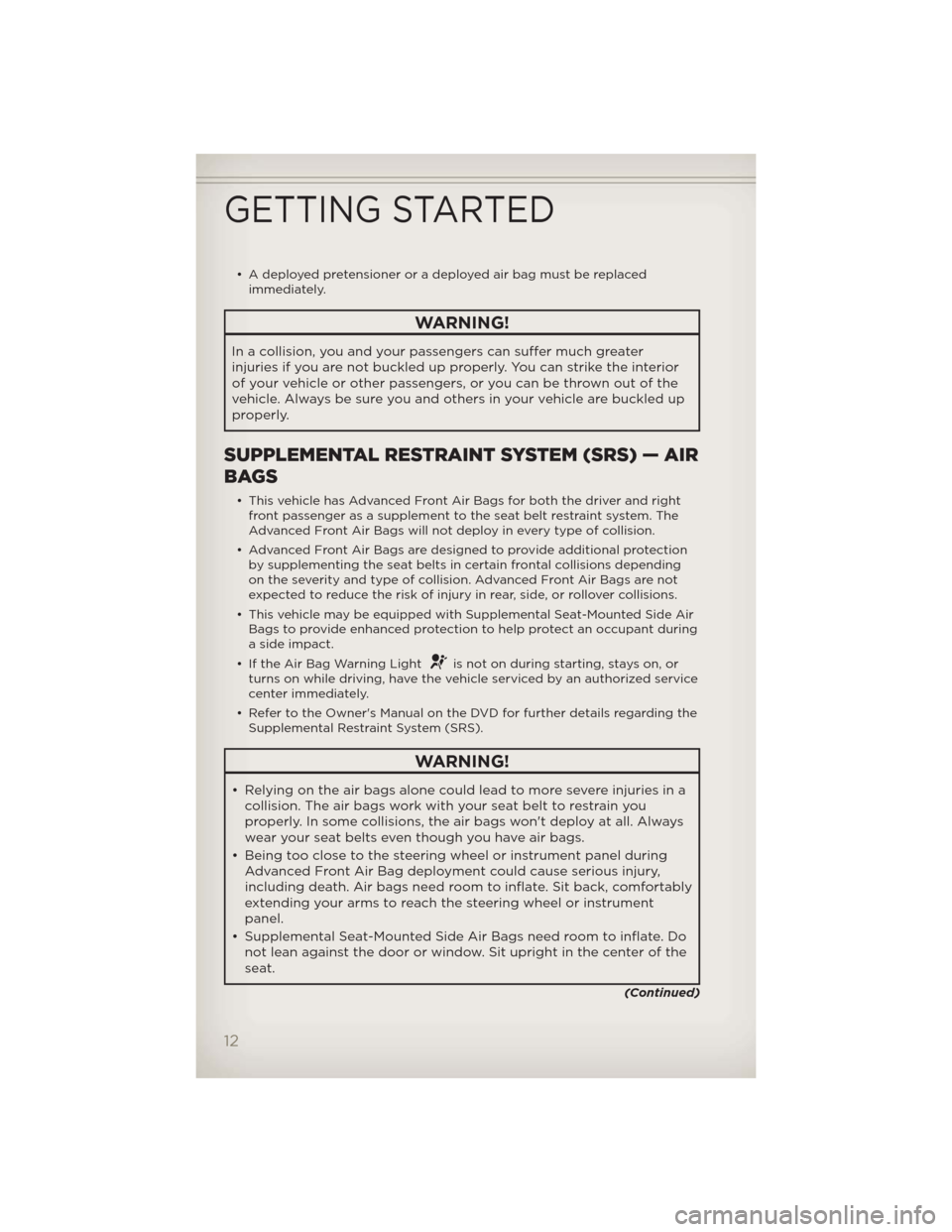JEEP WRANGLER 2012 JK / 3.G Owners Manual • A deployed pretensioner or a deployed air bag must be replaced
immediately.
WARNING!
In a collision, you and your passengers can suffer much greater
injuries if you are not buckled up properly. Yo JEEP WRANGLER 2012 JK / 3.G Owners Manual • A deployed pretensioner or a deployed air bag must be replaced
immediately.
WARNING!
In a collision, you and your passengers can suffer much greater
injuries if you are not buckled up properly. Yo