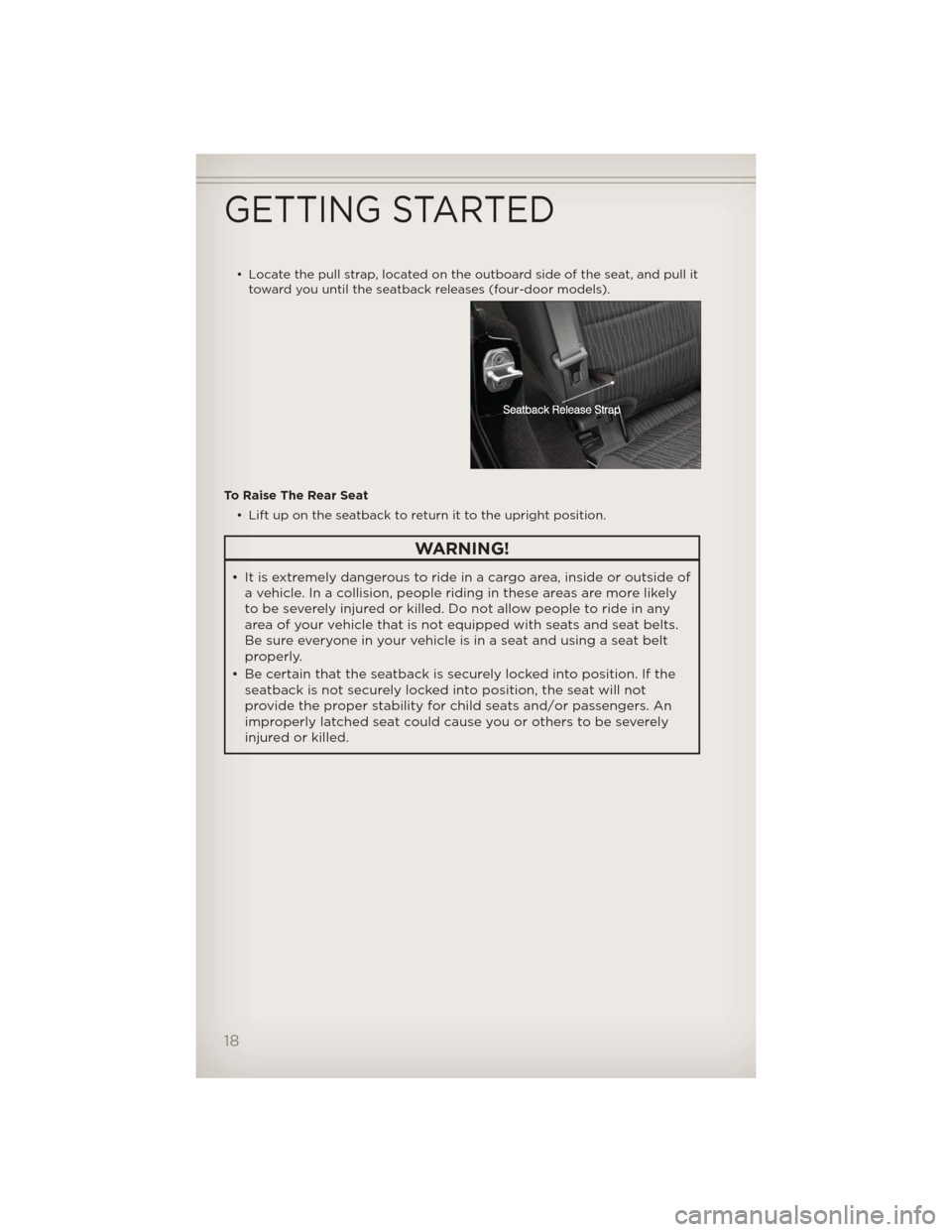 JEEP WRANGLER 2012 JK / 3.G User Guide • Locate the pull strap, located on the outboard side of the seat, and pull it
toward you until the seatback releases (four-door models).
To Raise The Rear Seat
• Lift up on the seatback to return