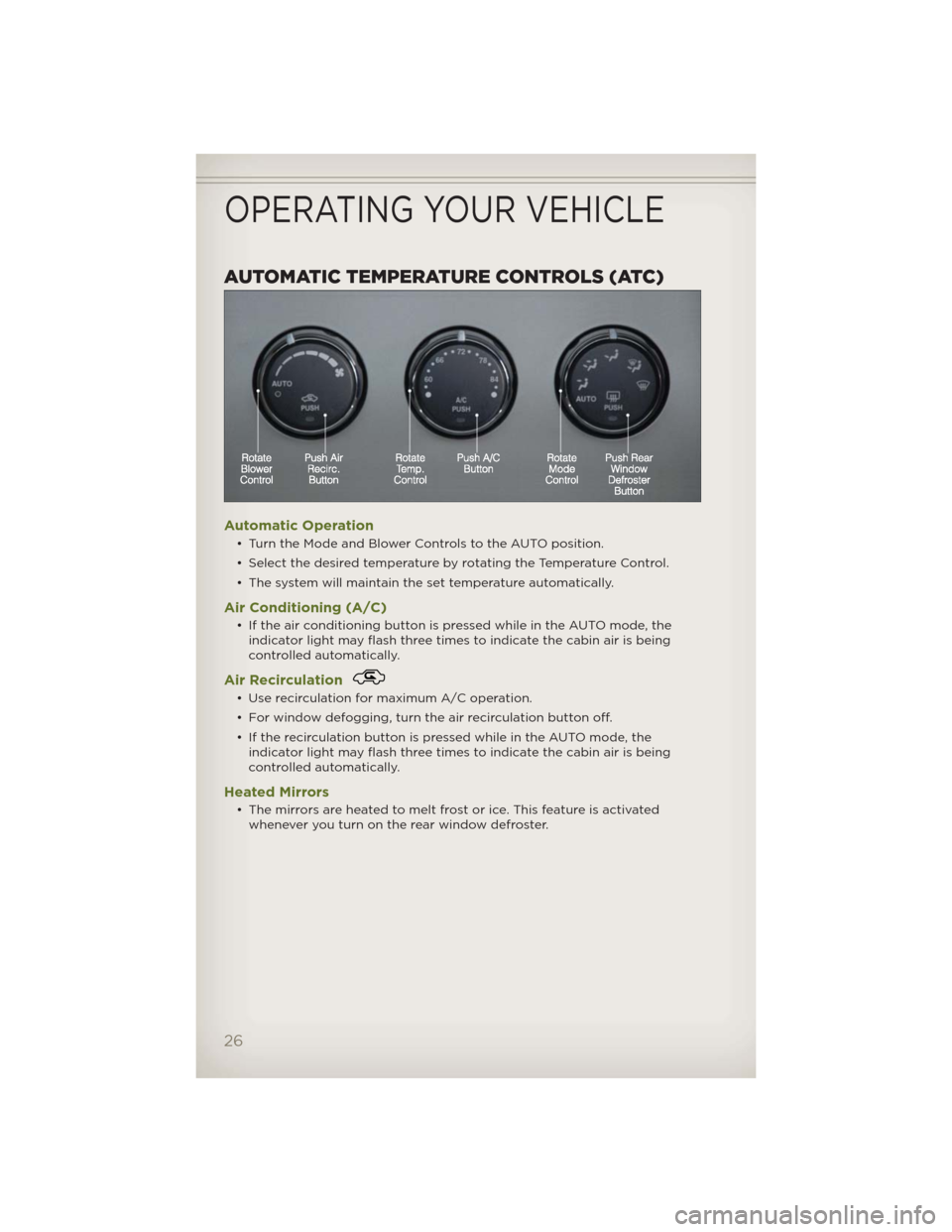 JEEP WRANGLER 2012 JK / 3.G Owners Manual AUTOMATIC TEMPERATURE CONTROLS (ATC)
Automatic Operation
• Turn the Mode and Blower Controls to the AUTO position.
• Select the desired temperature by rotating the Temperature Control.
• The sys