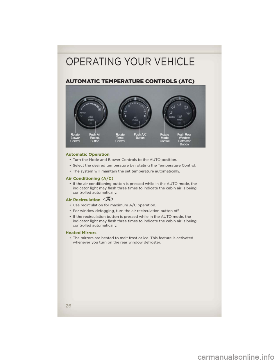 JEEP WRANGLER 2012 JK / 3.G User Guide AUTOMATIC TEMPERATURE CONTROLS (ATC)
Automatic Operation
• Turn the Mode and Blower Controls to the AUTO position.
• Select the desired temperature by rotating the Temperature Control.
• The sys JEEP WRANGLER 2012 JK / 3.G User Guide AUTOMATIC TEMPERATURE CONTROLS (ATC)
Automatic Operation
• Turn the Mode and Blower Controls to the AUTO position.
• Select the desired temperature by rotating the Temperature Control.
• The sys