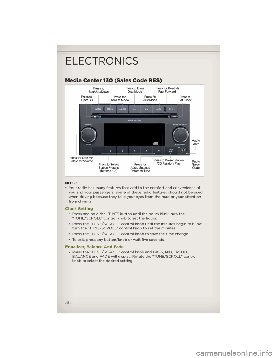 JEEP WRANGLER 2012 JK / 3.G Owners Guide Media Center 130 (Sales Code RES)
NOTE:
• Your radio has many features that add to the comfort and convenience of
you and your passengers. Some of these radio features should not be used
when drivin