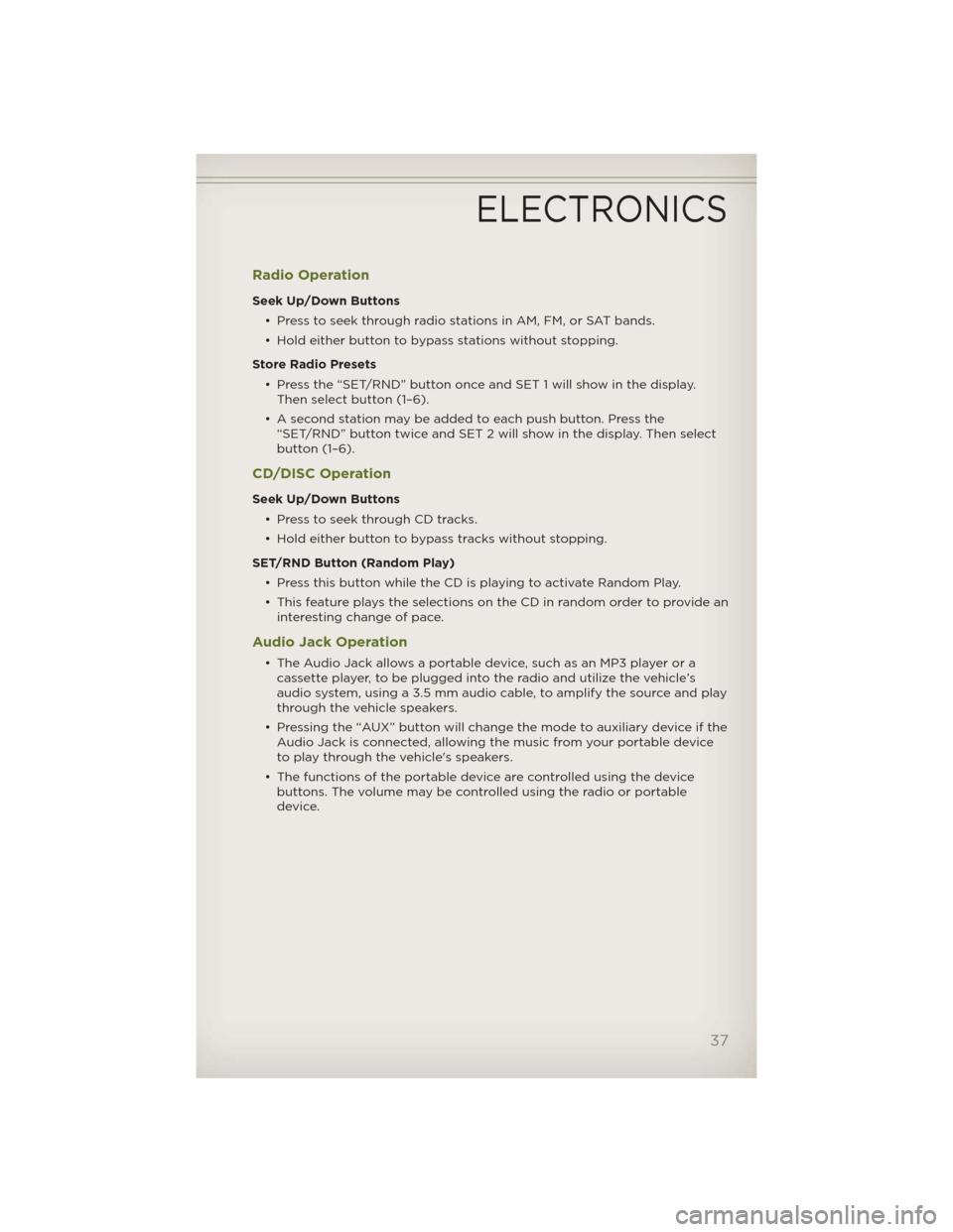 JEEP WRANGLER 2012 JK / 3.G User Guide Radio Operation
Seek Up/Down Buttons
• Press to seek through radio stations in AM, FM, or SAT bands.
• Hold either button to bypass stations without stopping.
Store Radio Presets
• Press the “