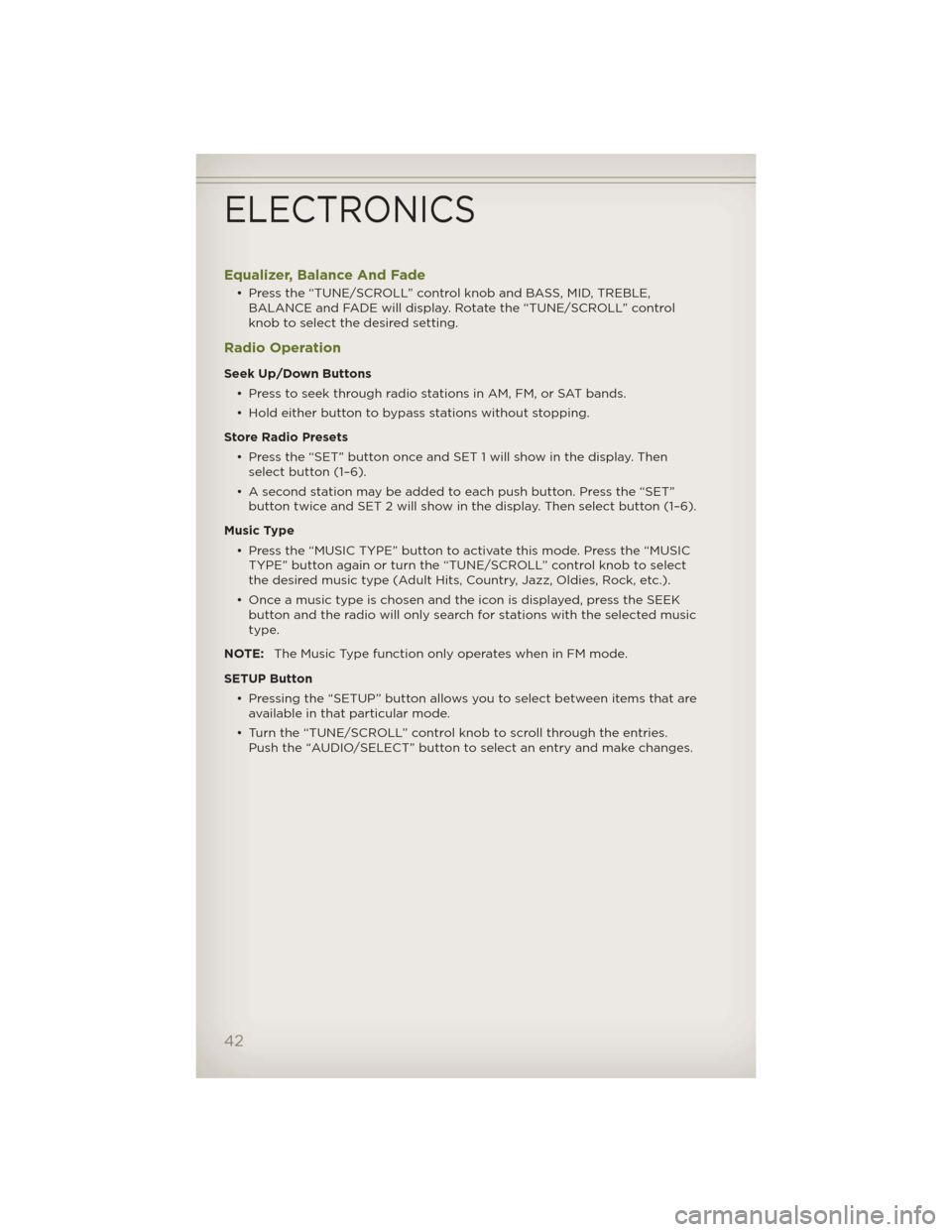 JEEP WRANGLER 2012 JK / 3.G User Guide Equalizer, Balance And Fade
• Press the “TUNE/SCROLL” control knob and BASS, MID, TREBLE,
BALANCE and FADE will display. Rotate the “TUNE/SCROLL” control
knob to select the desired setting.
