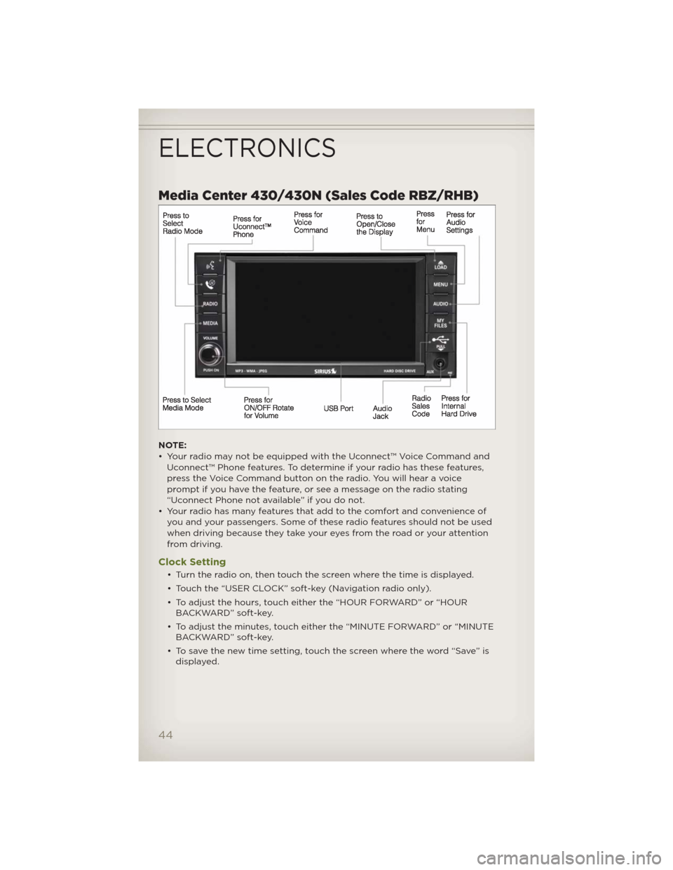 JEEP WRANGLER 2012 JK / 3.G User Guide Media Center 430/430N (Sales Code RBZ/RHB)
NOTE:
• Your radio may not be equipped with the Uconnect™ Voice Command and
Uconnect™ Phone features. To determine if your radio has these features,
pr JEEP WRANGLER 2012 JK / 3.G User Guide Media Center 430/430N (Sales Code RBZ/RHB)
NOTE:
• Your radio may not be equipped with the Uconnect™ Voice Command and
Uconnect™ Phone features. To determine if your radio has these features,
pr