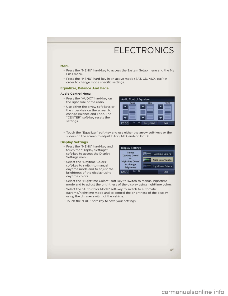 JEEP WRANGLER 2012 JK / 3.G User Guide Menu
• Press the “MENU” hard-key to access the System Setup menu and the My
Files menu.
• Press the “MENU” hard-key in an active mode (SAT, CD, AUX, etc.) in
order to change mode specific JEEP WRANGLER 2012 JK / 3.G User Guide Menu
• Press the “MENU” hard-key to access the System Setup menu and the My
Files menu.
• Press the “MENU” hard-key in an active mode (SAT, CD, AUX, etc.) in
order to change mode specific