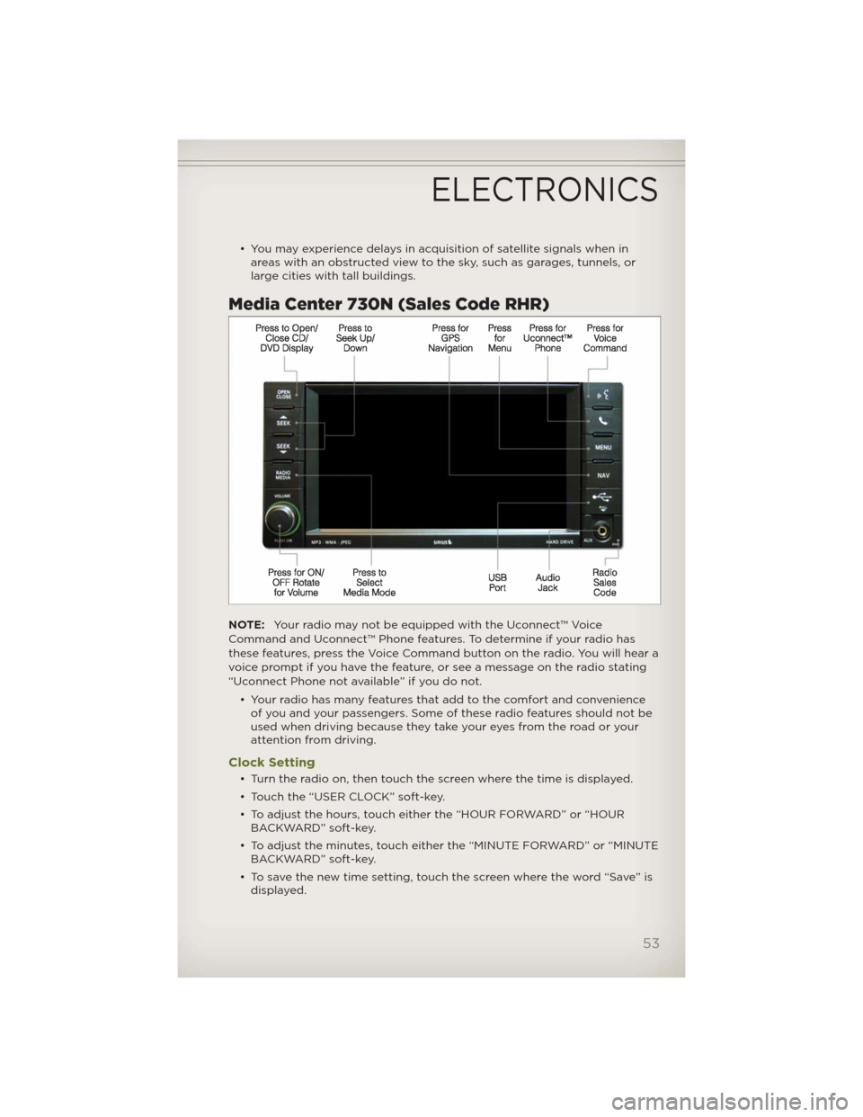 JEEP WRANGLER 2012 JK / 3.G User Guide • You may experience delays in acquisition of satellite signals when in
areas with an obstructed view to the sky, such as garages, tunnels, or
large cities with tall buildings.
Media Center 730N (Sa