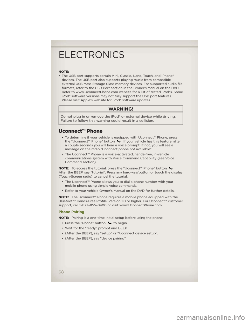 JEEP WRANGLER 2012 JK / 3.G Repair Manual NOTE:
• The USB port supports certain Mini, Classic, Nano, Touch, and iPhone®
devices. The USB port also supports playing music from compatible
external USB Mass Storage Class memory devices. For s JEEP WRANGLER 2012 JK / 3.G Repair Manual NOTE:
• The USB port supports certain Mini, Classic, Nano, Touch, and iPhone®
devices. The USB port also supports playing music from compatible
external USB Mass Storage Class memory devices. For s