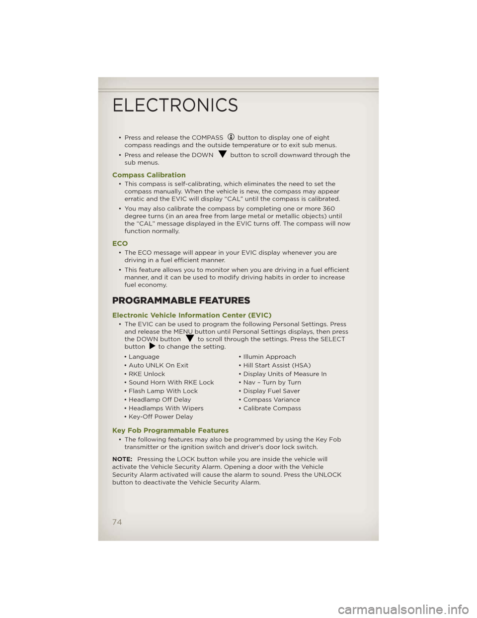 JEEP WRANGLER 2012 JK / 3.G User Guide • Press and release the COMPASSbutton to display one of eight
compass readings and the outside temperature or to exit sub menus.
• Press and release the DOWN
button to scroll downward through the
