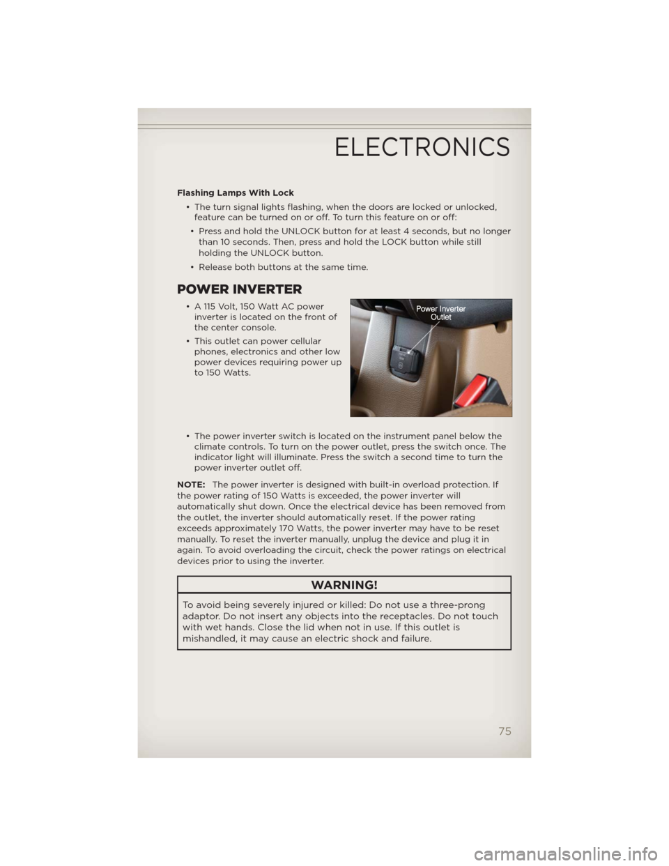 JEEP WRANGLER 2012 JK / 3.G User Guide Flashing Lamps With Lock
• The turn signal lights flashing, when the doors are locked or unlocked,
feature can be turned on or off. To turn this feature on or off:
• Press and hold the UNLOCK butt