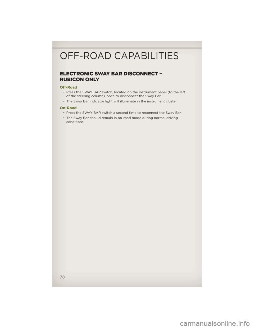 JEEP WRANGLER 2012 JK / 3.G Manual PDF ELECTRONIC SWAY BAR DISCONNECT –
RUBICON ONLY
Off-Road
• Press the SWAY BAR switch, located on the instrument panel (to the left
of the steering column), once to disconnect the Sway Bar.
• The S JEEP WRANGLER 2012 JK / 3.G Manual PDF ELECTRONIC SWAY BAR DISCONNECT –
RUBICON ONLY
Off-Road
• Press the SWAY BAR switch, located on the instrument panel (to the left
of the steering column), once to disconnect the Sway Bar.
• The S