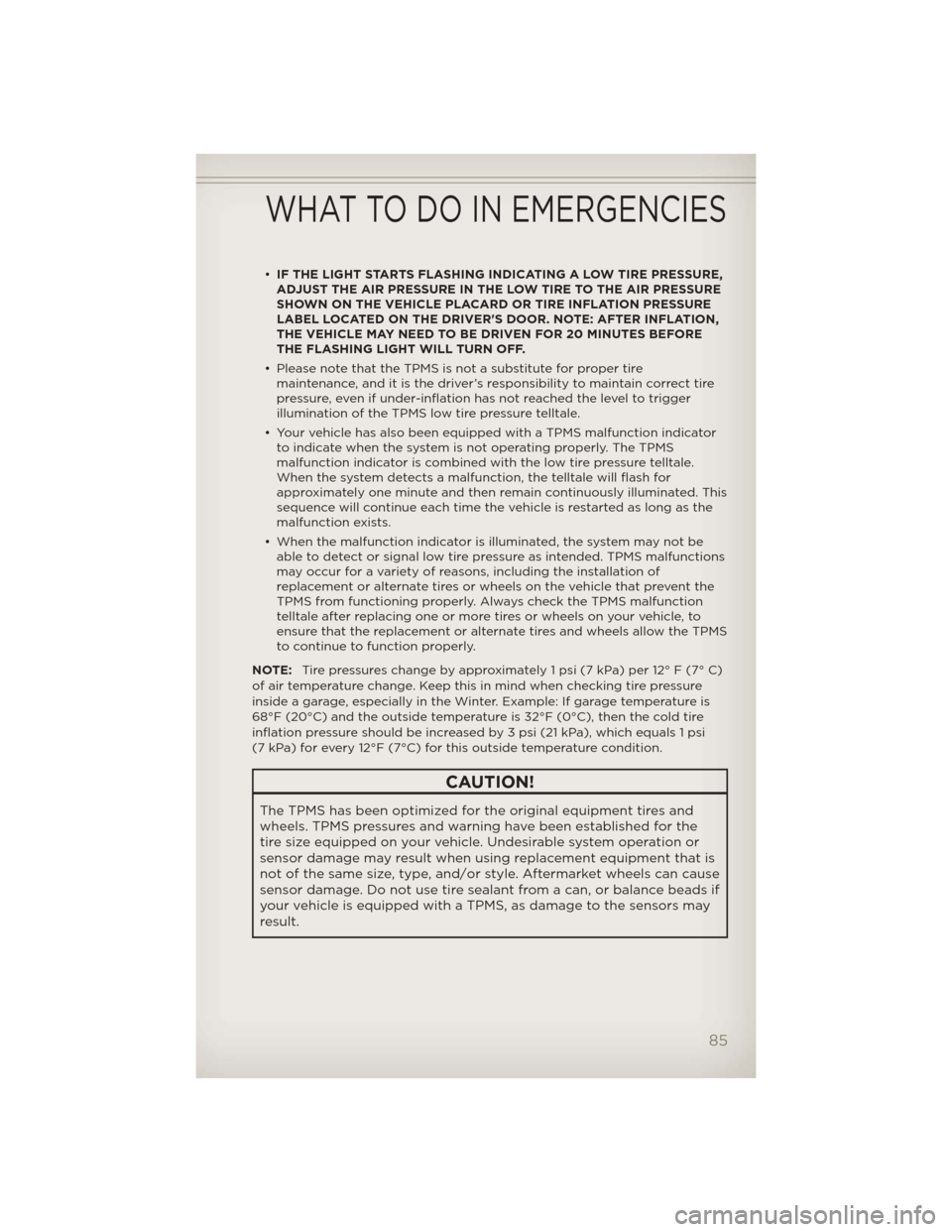 JEEP WRANGLER 2012 JK / 3.G User Guide •IF THE LIGHT STARTS FLASHING INDICATING A LOW TIRE PRESSURE,
ADJUST THE AIR PRESSURE IN THE LOW TIRE TO THE AIR PRESSURE
SHOWN ON THE VEHICLE PLACARD OR TIRE INFLATION PRESSURE
LABEL LOCATED ON THE