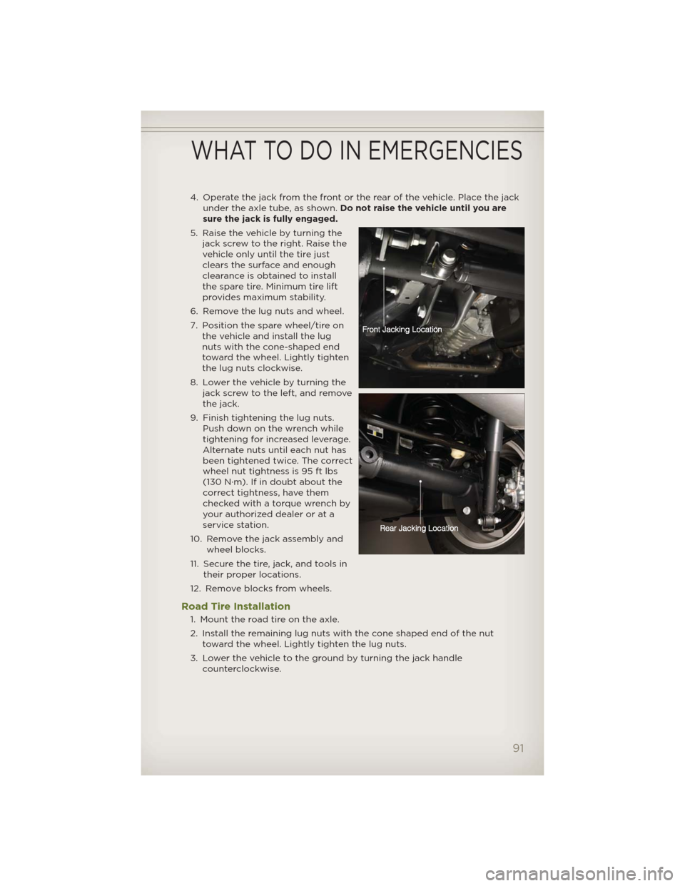 JEEP WRANGLER 2012 JK / 3.G User Guide 4. Operate the jack from the front or the rear of the vehicle. Place the jack
under the axle tube, as shown.Do not raise the vehicle until you are
sure the jack is fully engaged.
5. Raise the vehicle JEEP WRANGLER 2012 JK / 3.G User Guide 4. Operate the jack from the front or the rear of the vehicle. Place the jack
under the axle tube, as shown.Do not raise the vehicle until you are
sure the jack is fully engaged.
5. Raise the vehicle