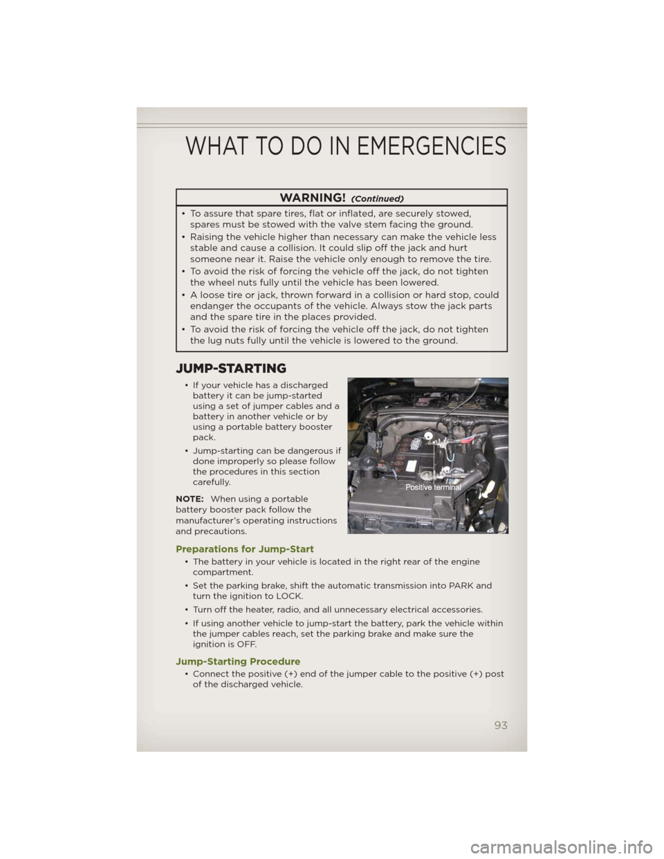 JEEP WRANGLER 2012 JK / 3.G User Guide WARNING!(Continued)
• To assure that spare tires, flat or inflated, are securely stowed,
spares must be stowed with the valve stem facing the ground.
• Raising the vehicle higher than necessary ca JEEP WRANGLER 2012 JK / 3.G User Guide WARNING!(Continued)
• To assure that spare tires, flat or inflated, are securely stowed,
spares must be stowed with the valve stem facing the ground.
• Raising the vehicle higher than necessary ca