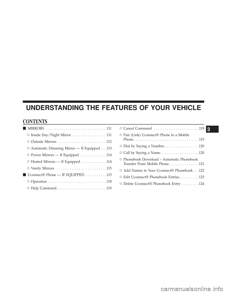 JEEP WRANGLER 2013 JK / 3.G Owners Manual UNDERSTANDING THE FEATURES OF YOUR VEHICLE
CONTENTS
MIRRORS ............................111
▫ Inside Day/Night Mirror ................111
▫ Outside Mirrors ......................112
▫ Automatic
