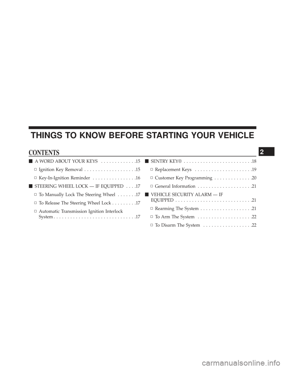 JEEP WRANGLER 2013 JK / 3.G User Guide THINGS TO KNOW BEFORE STARTING YOUR VEHICLE
CONTENTS
A WORD ABOUT YOUR KEYS .............15
▫ Ignition Key Removal ...................15
▫ Key-In-Ignition Reminder ................16
 STEERING W
