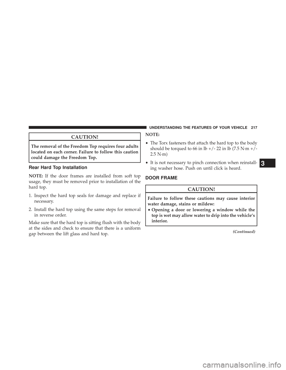 JEEP WRANGLER 2013 JK / 3.G Owners Manual CAUTION!
The removal of the Freedom Top requires four adults
located on each corner. Failure to follow this caution
could damage the Freedom Top.
Rear Hard Top Installation
NOTE:If the door frames are