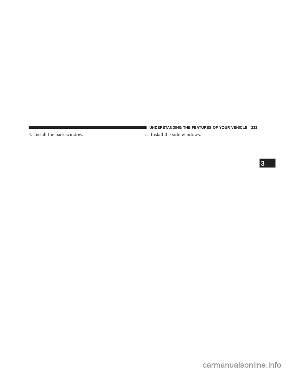 JEEP WRANGLER 2013 JK / 3.G Owners Manual 4. Install the back window.5. Install the side windows.
3
UNDERSTANDING THE FEATURES OF YOUR VEHICLE 233 