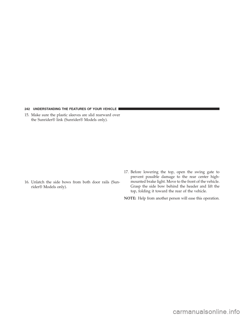 JEEP WRANGLER 2013 JK / 3.G Owners Manual 15. Make sure the plastic sleeves are slid rearward overthe Sunrider® link (Sunrider® Models only).
16. Unlatch the side bows from both door rails (Sun- rider® Models only). 17. Before lowering the