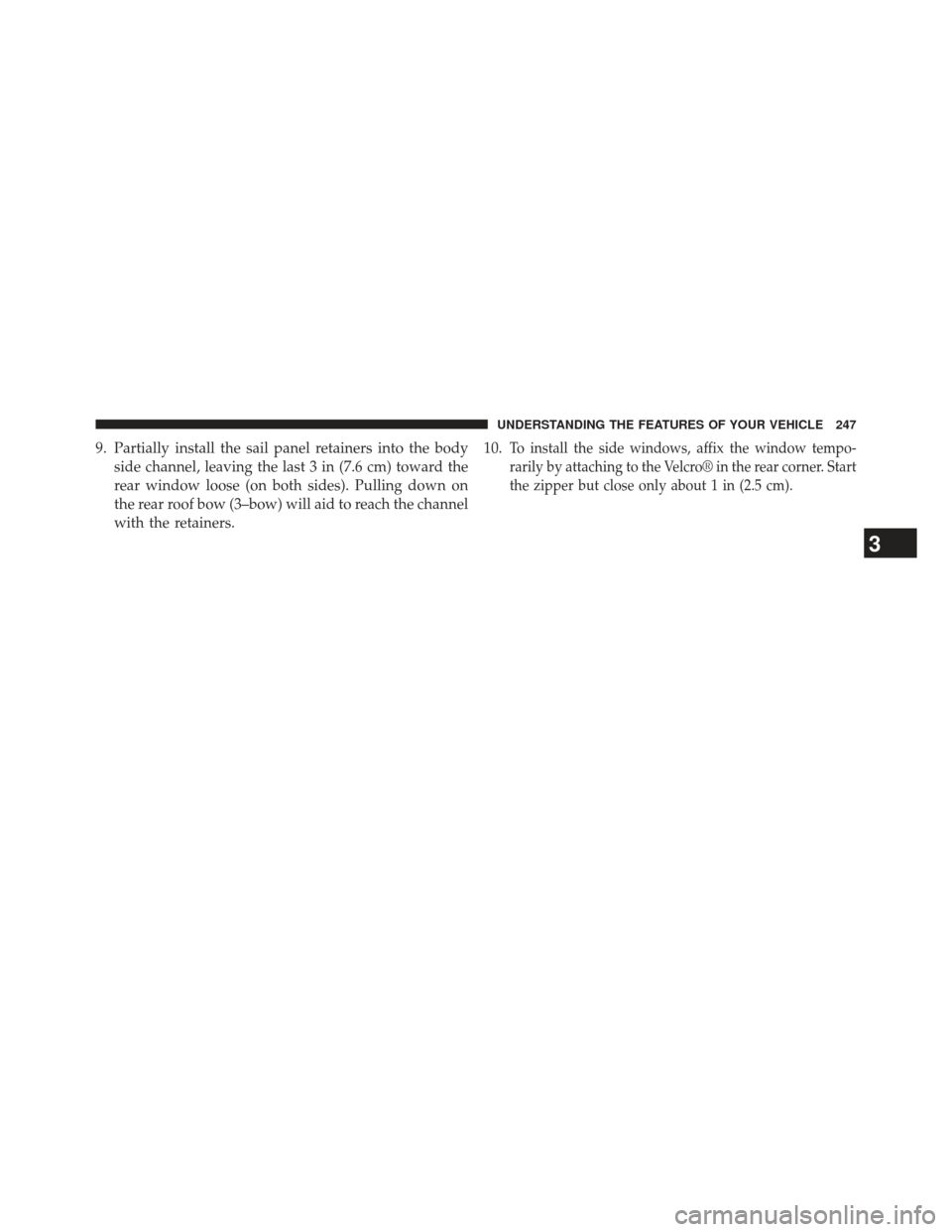 JEEP WRANGLER 2013 JK / 3.G Owners Manual 9. Partially install the sail panel retainers into the bodyside channel, leaving the last 3 in (7.6 cm) toward the
rear window loose (on both sides). Pulling down on
the rear roof bow (3–bow) will a