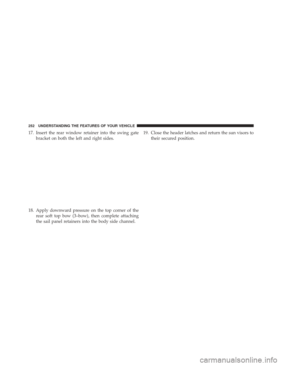 JEEP WRANGLER 2013 JK / 3.G Owners Manual 17. Insert the rear window retainer into the swing gatebracket on both the left and right sides.
18. Apply downward pressure on the top corner of the rear soft top bow (3–bow), then complete attachi