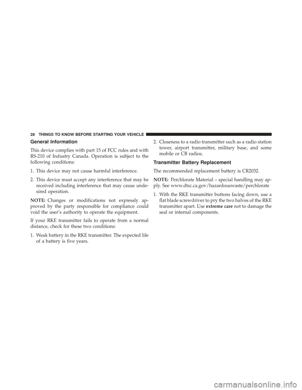 JEEP WRANGLER 2013 JK / 3.G Owners Manual General Information
This device complies with part 15 of FCC rules and with
RS-210 of Industry Canada. Operation is subject to the
following conditions:
1. This device may not cause harmful interferen