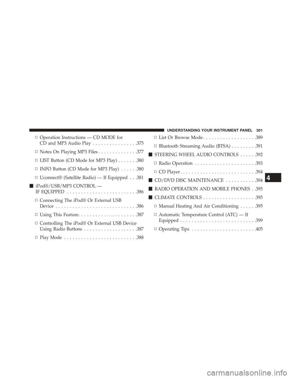 JEEP WRANGLER 2013 JK / 3.G Owners Manual ▫Operation Instructions — CD MODE for
CD and MP3 Audio Play ................375
▫ Notes On Playing MP3 Files ..............377
▫ LIST Button (CD Mode for MP3 Play) .......380
▫ INFO Button (