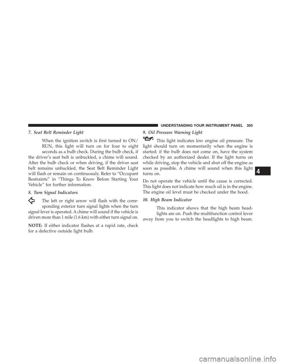 JEEP WRANGLER 2013 JK / 3.G Owners Manual 7. Seat Belt Reminder LightWhen the ignition switch is first turned to ON/
RUN, this light will turn on for four to eight
seconds as a bulb check. During the bulb check, if
the driver’s seat belt is