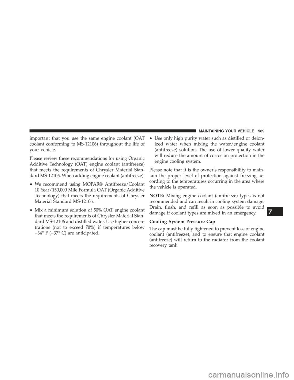 JEEP WRANGLER 2013 JK / 3.G Owners Manual important that you use the same engine coolant (OAT
coolant conforming to MS-12106) throughout the life of
your vehicle.
Please review these recommendations for using Organic
Additive Technology (OAT) JEEP WRANGLER 2013 JK / 3.G Owners Manual important that you use the same engine coolant (OAT
coolant conforming to MS-12106) throughout the life of
your vehicle.
Please review these recommendations for using Organic
Additive Technology (OAT)