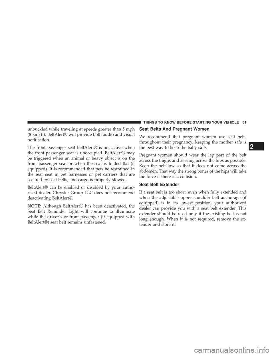 JEEP WRANGLER 2013 JK / 3.G Repair Manual unbuckled while traveling at speeds greater than 5 mph
(8 km/h), BeltAlert® will provide both audio and visual
notification.
The front passenger seat BeltAlert® is not active when
the front passenge JEEP WRANGLER 2013 JK / 3.G Repair Manual unbuckled while traveling at speeds greater than 5 mph
(8 km/h), BeltAlert® will provide both audio and visual
notification.
The front passenger seat BeltAlert® is not active when
the front passenge