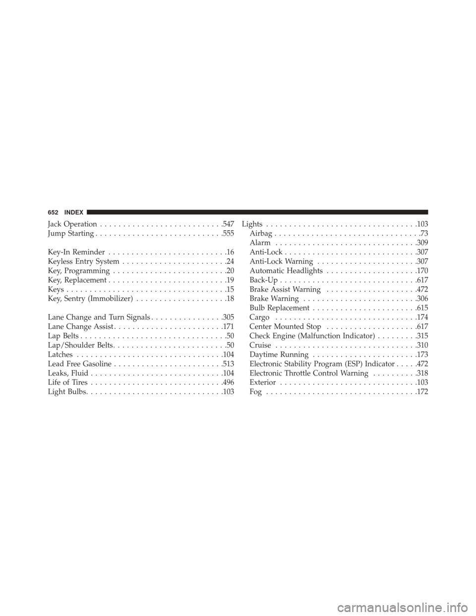JEEP WRANGLER 2013 JK / 3.G User Guide Jack Operation.......................... .547
Jump Starting ........................... .555
Key-In Reminder ..........................16
Keyless Entry System .......................24
Key, Programmin