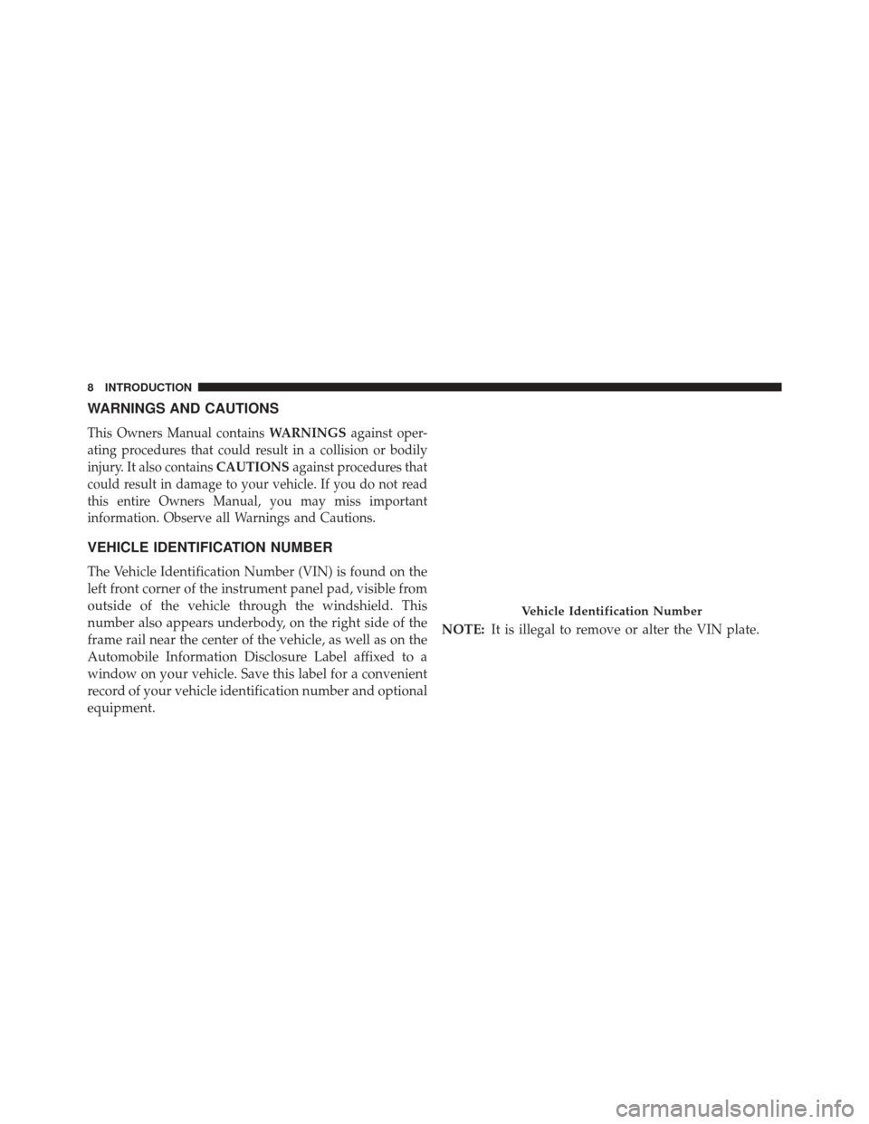 JEEP WRANGLER 2013 JK / 3.G Owners Manual WARNINGS AND CAUTIONS
This Owners Manual containsWARNINGSagainst oper-
ating procedures that could result in a collision or bodily
injury. It also contains CAUTIONSagainst procedures that
could result