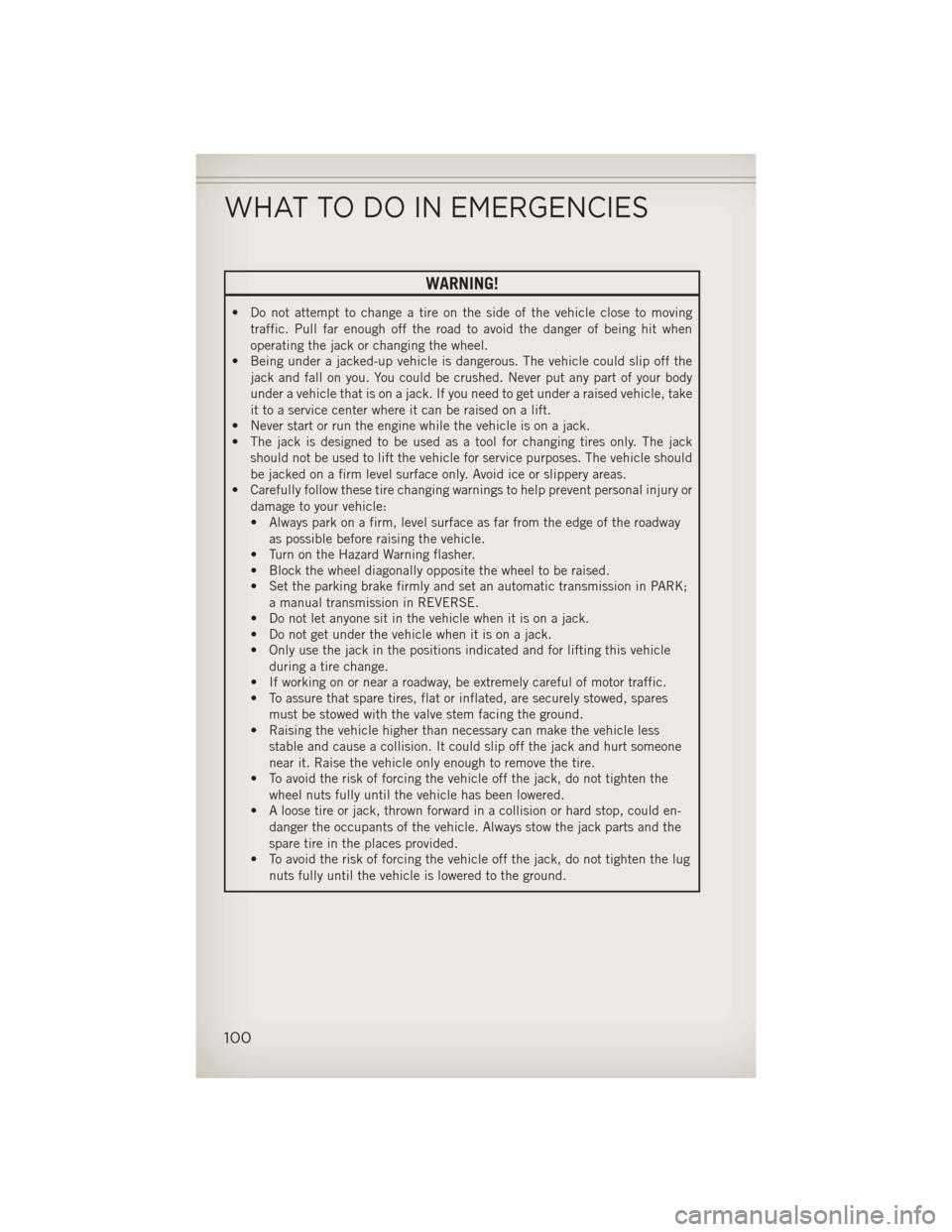 JEEP WRANGLER 2013 JK / 3.G User Guide WARNING!
• Do not attempt to change a tire on the side of the vehicle close to movingtraffic. Pull far enough off the road to avoid the danger of being hit when
operating the jack or changing the wh JEEP WRANGLER 2013 JK / 3.G User Guide WARNING!
• Do not attempt to change a tire on the side of the vehicle close to movingtraffic. Pull far enough off the road to avoid the danger of being hit when
operating the jack or changing the wh