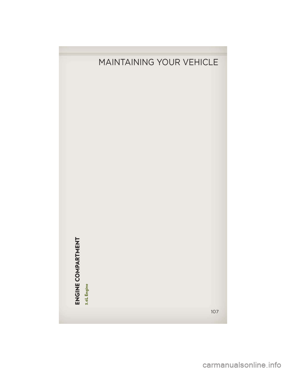 JEEP WRANGLER 2013 JK / 3.G User Guide ENGINE COMPARTMENT3.6L Engine
MAINTAINING YOUR VEHICLE
107 JEEP WRANGLER 2013 JK / 3.G User Guide ENGINE COMPARTMENT3.6L Engine
MAINTAINING YOUR VEHICLE
107