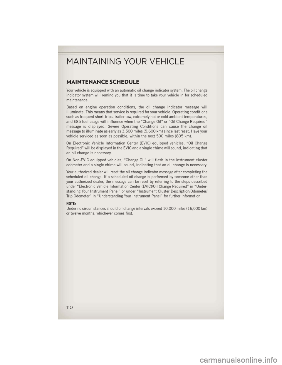 JEEP WRANGLER 2013 JK / 3.G User Guide MAINTENANCE SCHEDULE
Your vehicle is equipped with an automatic oil change indicator system. The oil change
indicator system will remind you that it is time to take your vehicle in for scheduled
maint JEEP WRANGLER 2013 JK / 3.G User Guide MAINTENANCE SCHEDULE
Your vehicle is equipped with an automatic oil change indicator system. The oil change
indicator system will remind you that it is time to take your vehicle in for scheduled
maint